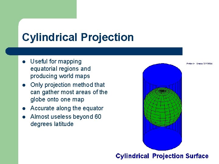 Cylindrical Projection l l Useful for mapping equatorial regions and producing world maps Only