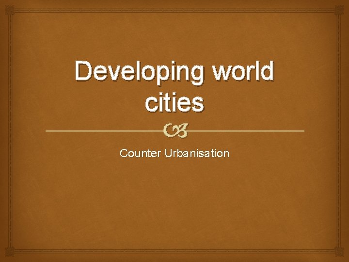 Developing world cities Counter Urbanisation 