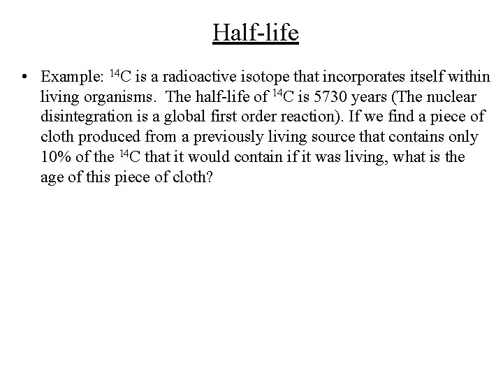 Half-life • Example: 14 C is a radioactive isotope that incorporates itself within living