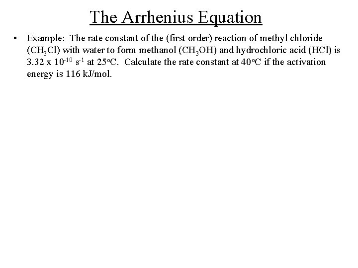 The Arrhenius Equation • Example: The rate constant of the (first order) reaction of