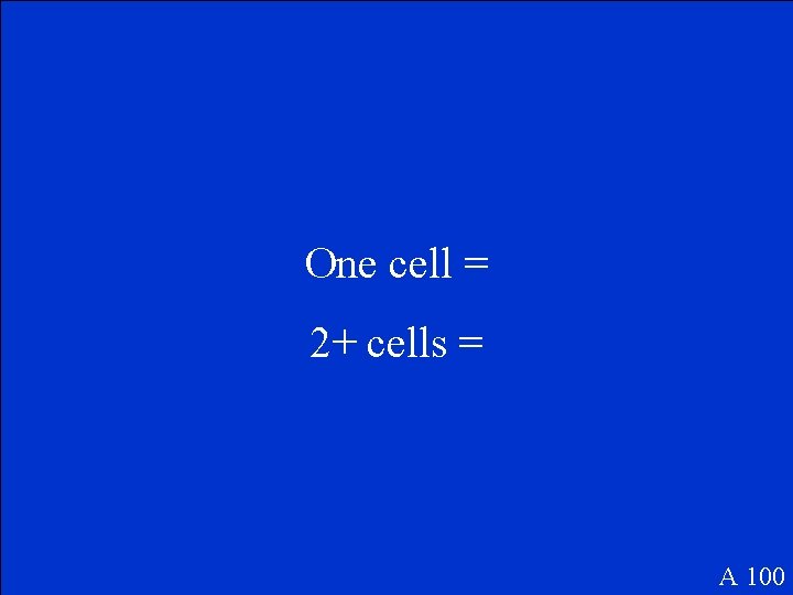 One cell = 2+ cells = A 100 