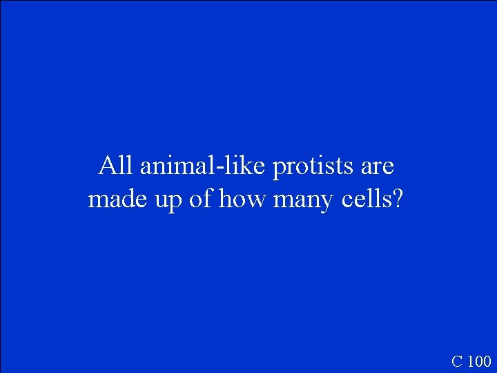 All animal-like protists are made up of how many cells? C 100 