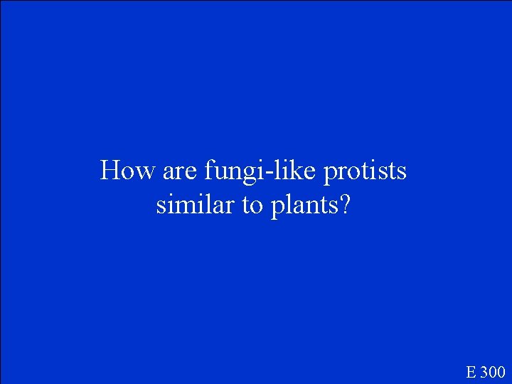 How are fungi-like protists similar to plants? E 300 