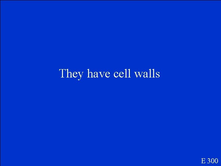 They have cell walls E 300 