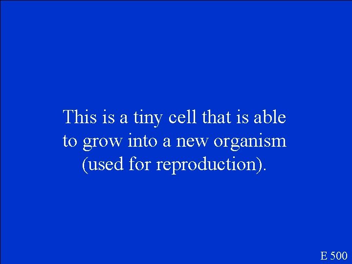 This is a tiny cell that is able to grow into a new organism