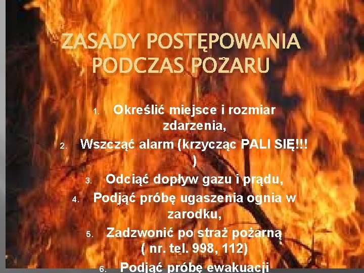 ZASADY POSTĘPOWANIA PODCZAS POŻARU Określić miejsce i rozmiar zdarzenia, Wszcząć alarm (krzycząc PALI SIĘ!!!