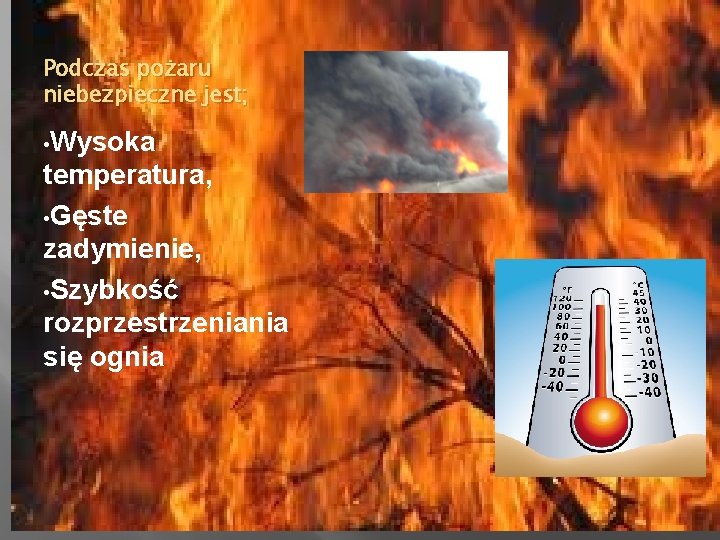 Podczas pożaru niebezpieczne jest; • Wysoka temperatura, • Gęste zadymienie, • Szybkość rozprzestrzeniania się