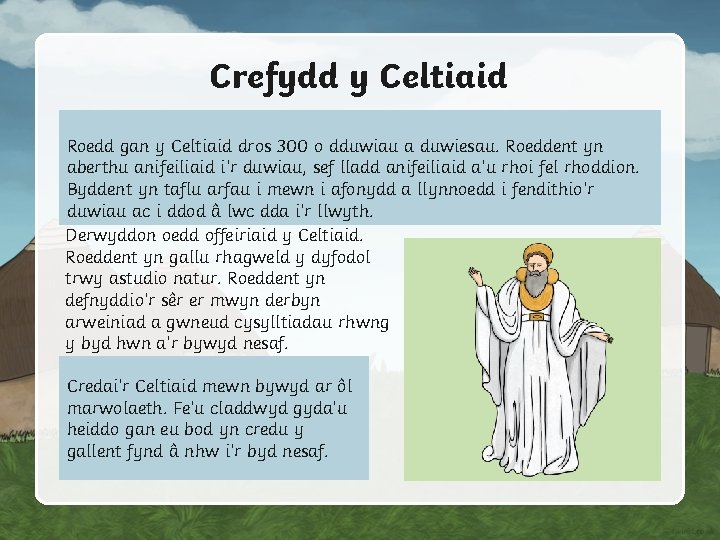 Crefydd y Celtiaid Roedd gan y Celtiaid dros 300 o dduwiau a duwiesau. Roeddent