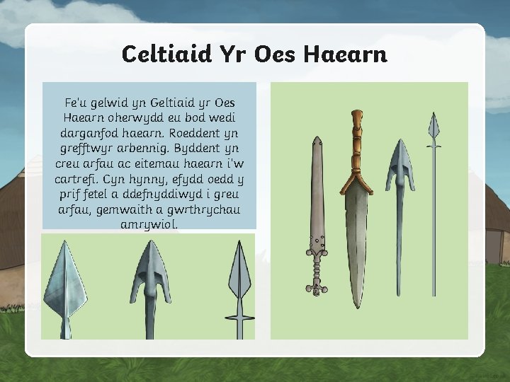 Celtiaid Yr Oes Haearn Fe’u gelwid yn Geltiaid yr Oes Haearn oherwydd eu bod