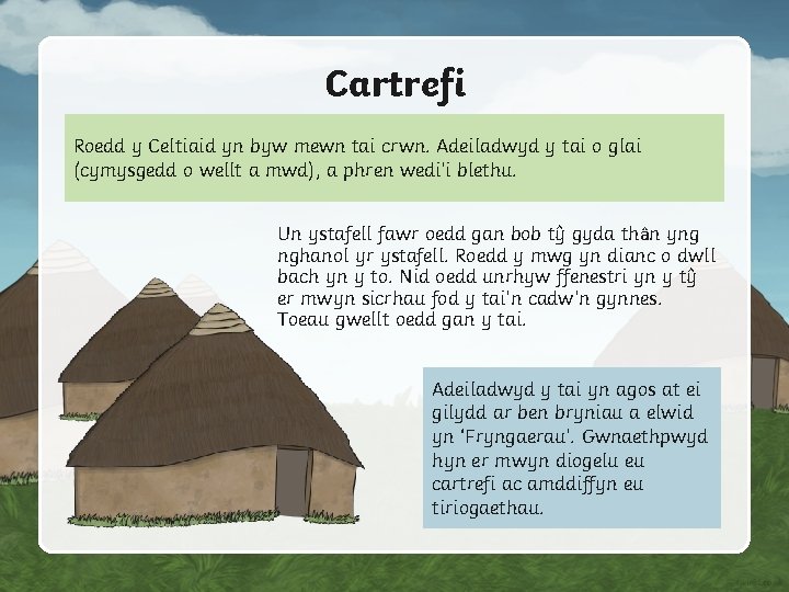 Cartrefi Roedd y Celtiaid yn byw mewn tai crwn. Adeiladwyd y tai o glai