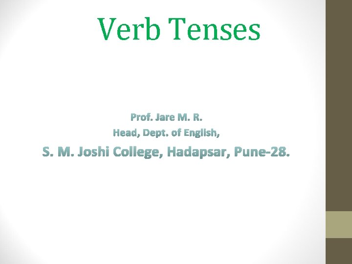 Verb Tenses Prof. Jare M. R. Head, Dept. of English, S. M. Joshi College,