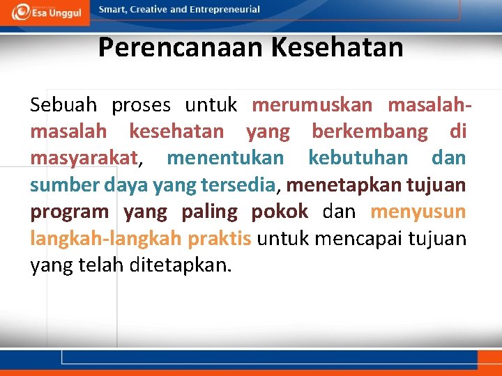 Perencanaan Kesehatan Sebuah proses untuk merumuskan masalah kesehatan yang berkembang di masyarakat, menentukan kebutuhan