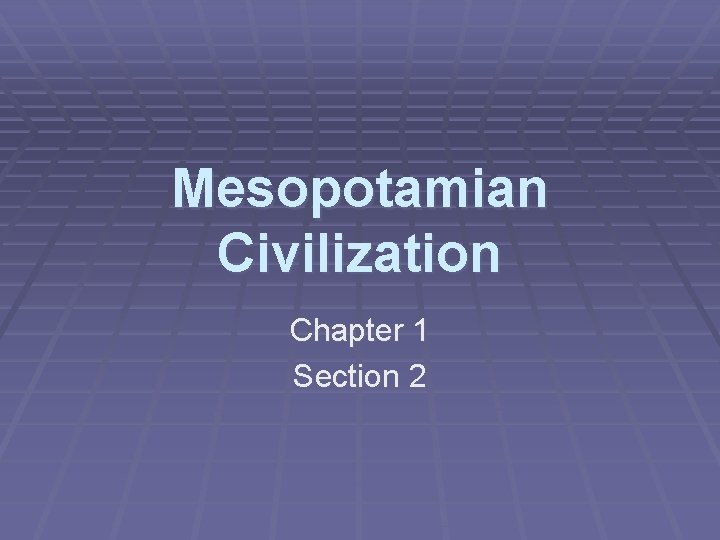 Mesopotamian Civilization Chapter 1 Section 2 