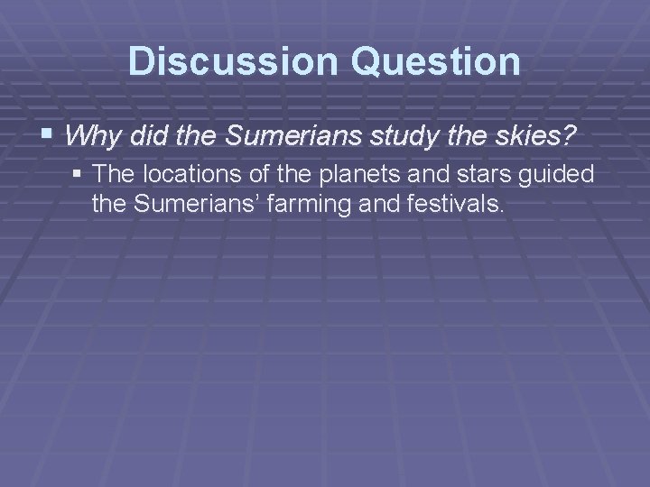 Discussion Question § Why did the Sumerians study the skies? § The locations of