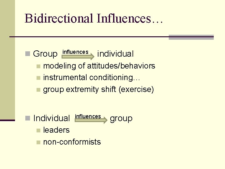 Bidirectional Influences… n Group influences individual n modeling of attitudes/behaviors n instrumental conditioning… n