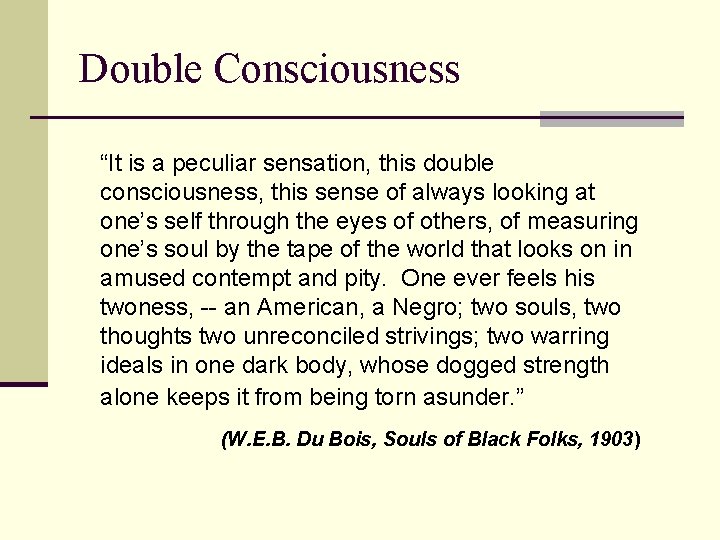 Double Consciousness “It is a peculiar sensation, this double consciousness, this sense of always