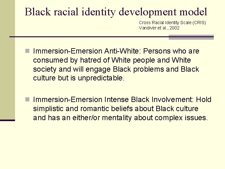 Black racial identity development model Cross Racial Identity Scale (CRIS) Vandiver et al. ,