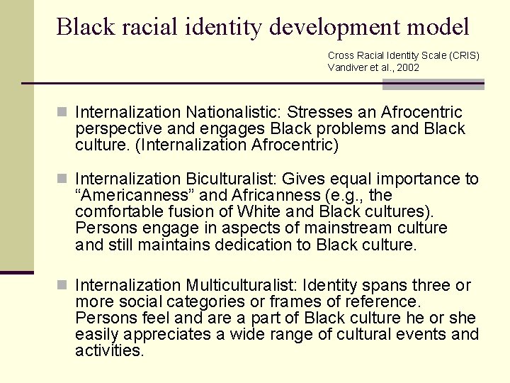 Black racial identity development model Cross Racial Identity Scale (CRIS) Vandiver et al. ,