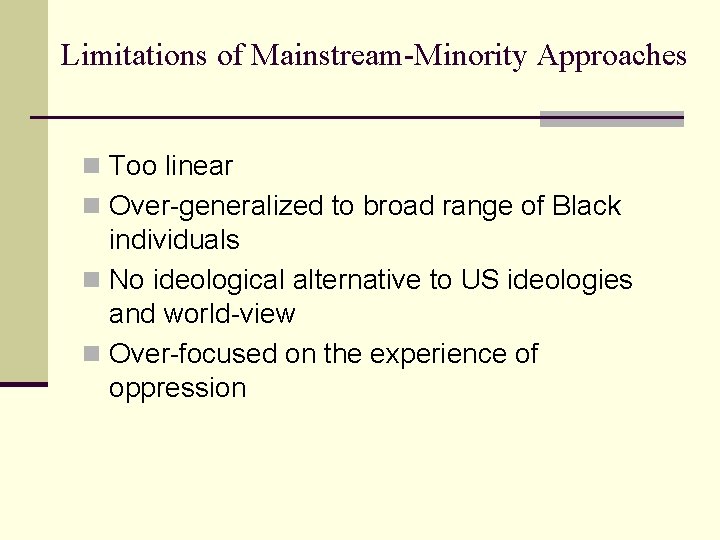 Limitations of Mainstream-Minority Approaches n Too linear n Over-generalized to broad range of Black