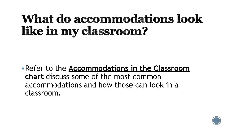 § Refer to the Accommodations in the Classroom chart discuss some of the most