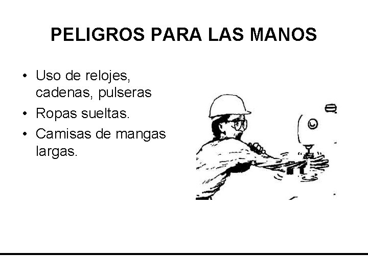 PELIGROS PARA LAS MANOS • Uso de relojes, cadenas, pulseras • Ropas sueltas. •