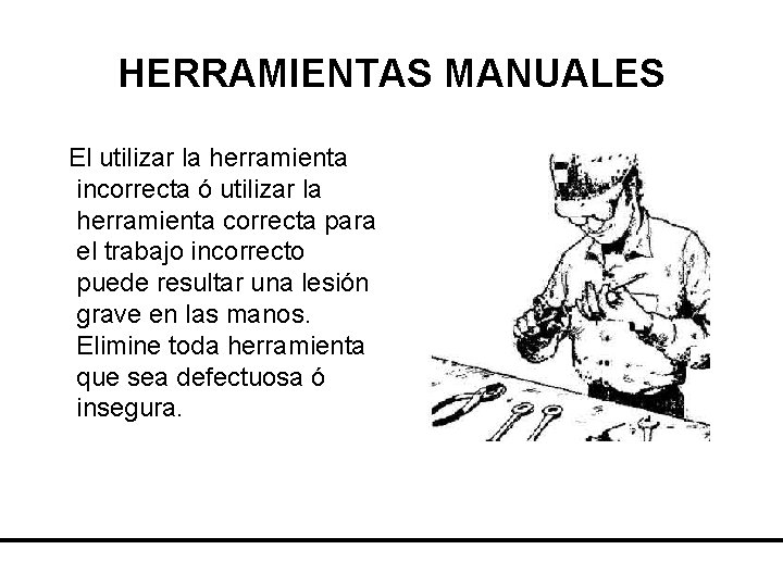 HERRAMIENTAS MANUALES El utilizar la herramienta incorrecta ó utilizar la herramienta correcta para el