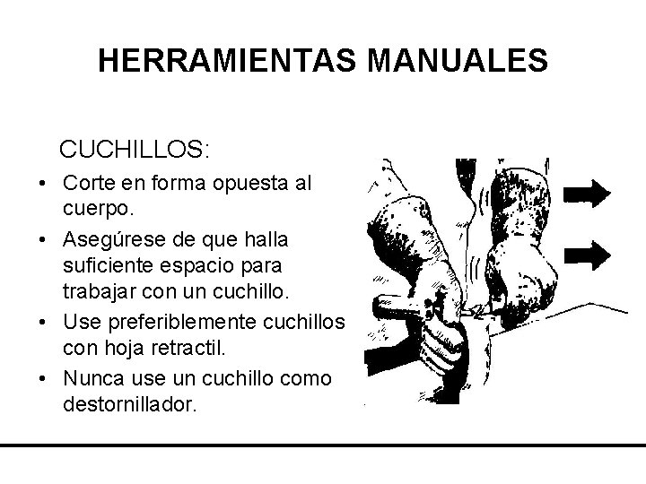 HERRAMIENTAS MANUALES CUCHILLOS: • Corte en forma opuesta al cuerpo. • Asegúrese de que