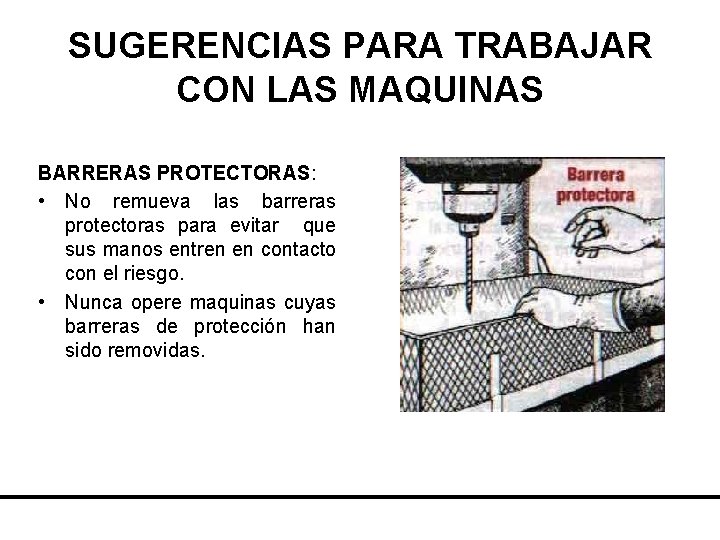 SUGERENCIAS PARA TRABAJAR CON LAS MAQUINAS BARRERAS PROTECTORAS: • No remueva las barreras protectoras