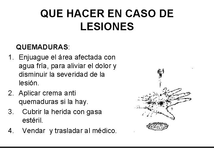 QUE HACER EN CASO DE LESIONES QUEMADURAS: 1. Enjuague el área afectada con agua
