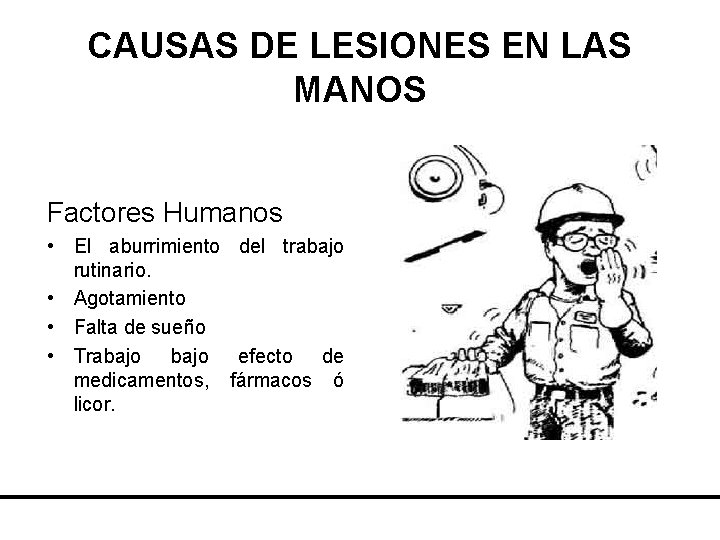 CAUSAS DE LESIONES EN LAS MANOS Factores Humanos • El aburrimiento del trabajo rutinario.