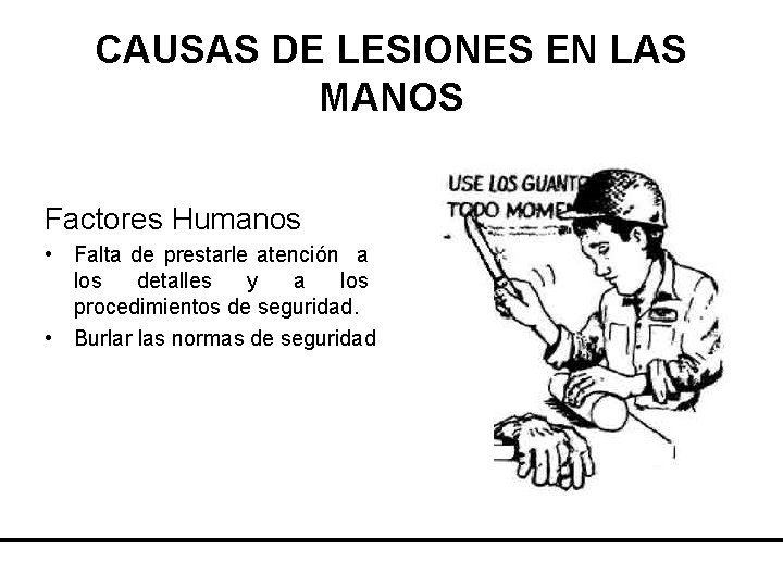 CAUSAS DE LESIONES EN LAS MANOS Factores Humanos • Falta de prestarle atención a