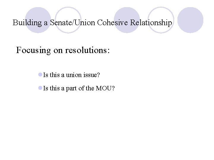 Building a Senate/Union Cohesive Relationship Focusing on resolutions: l. Is this a union issue?