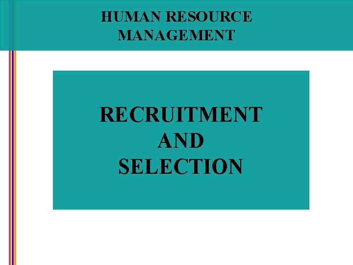 HUMAN RESOURCE MANAGEMENT RECRUITMENT AND SELECTION 