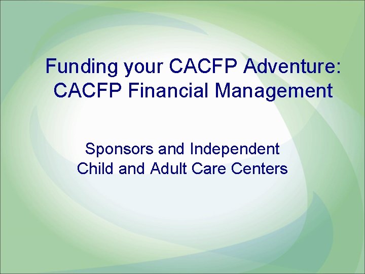 Funding your CACFP Adventure: CACFP Financial Management Sponsors and Independent Child and Adult Care