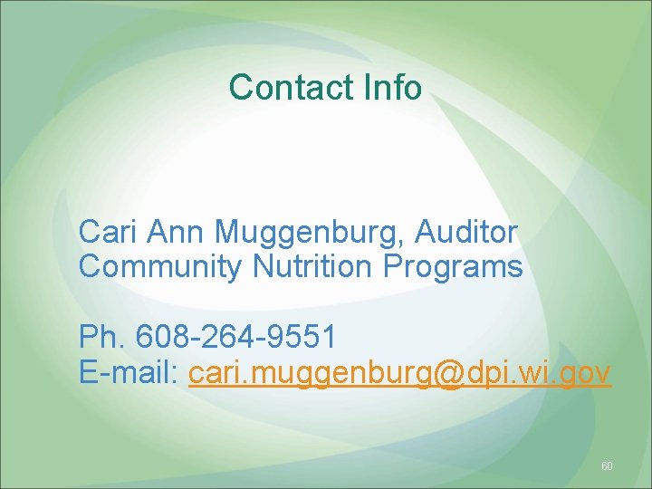 Contact Info Cari Ann Muggenburg, Auditor Community Nutrition Programs Ph. 608 -264 -9551 E-mail: