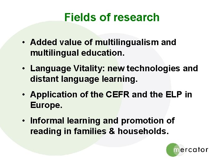 Fields of research • Added value of multilingualism and multilingual education. • Language Vitality: