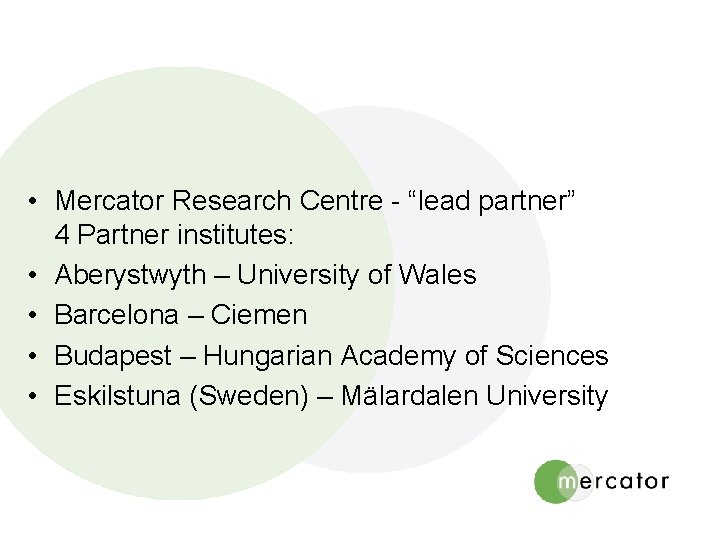  • Mercator Research Centre - “lead partner” 4 Partner institutes: • Aberystwyth –