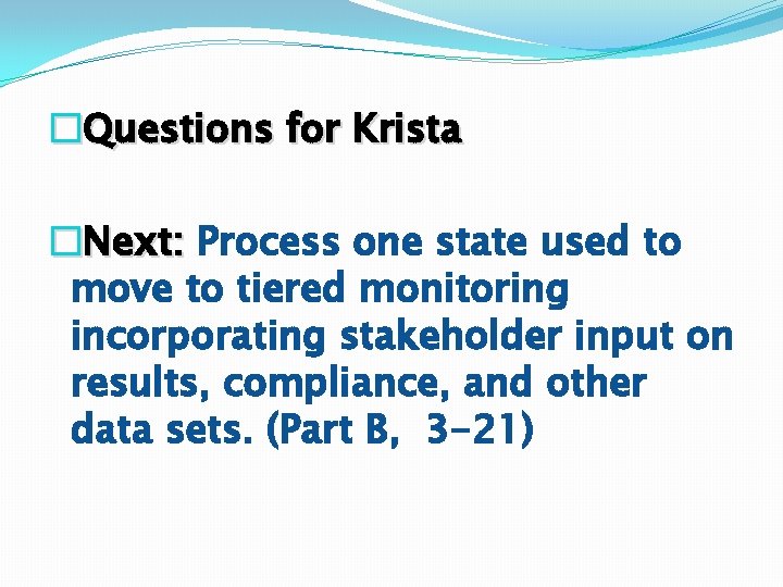 �Questions for Krista �Next: Process one state used to move to tiered monitoring incorporating �Questions for Krista �Next: Process one state used to move to tiered monitoring incorporating