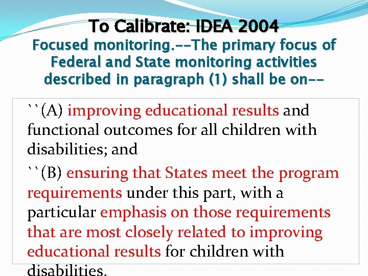 To Calibrate: IDEA 2004 Focused monitoring. --The primary focus of Federal and State monitoring To Calibrate: IDEA 2004 Focused monitoring. --The primary focus of Federal and State monitoring