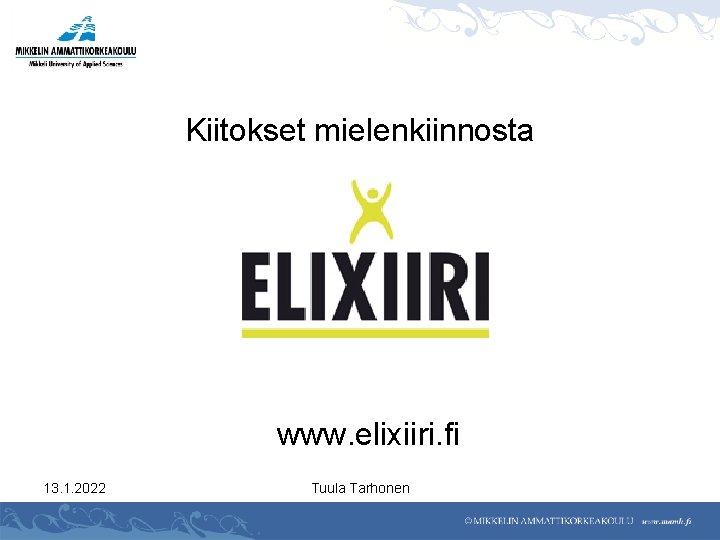 Kiitokset mielenkiinnosta www. elixiiri. fi 13. 1. 2022 Tuula Tarhonen 