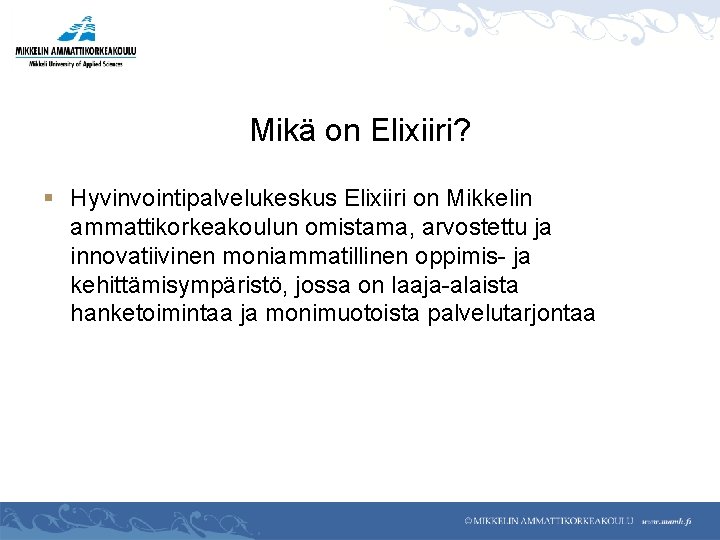 Mikä on Elixiiri? § Hyvinvointipalvelukeskus Elixiiri on Mikkelin ammattikorkeakoulun omistama, arvostettu ja innovatiivinen moniammatillinen