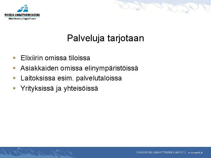 Palveluja tarjotaan § § Elixiirin omissa tiloissa Asiakkaiden omissa elinympäristöissä Laitoksissa esim. palvelutaloissa Yrityksissä