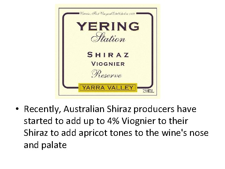  • Recently, Australian Shiraz producers have started to add up to 4% Viognier