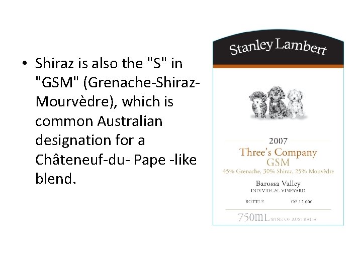  • Shiraz is also the "S" in "GSM" (Grenache-Shiraz. Mourvèdre), which is common