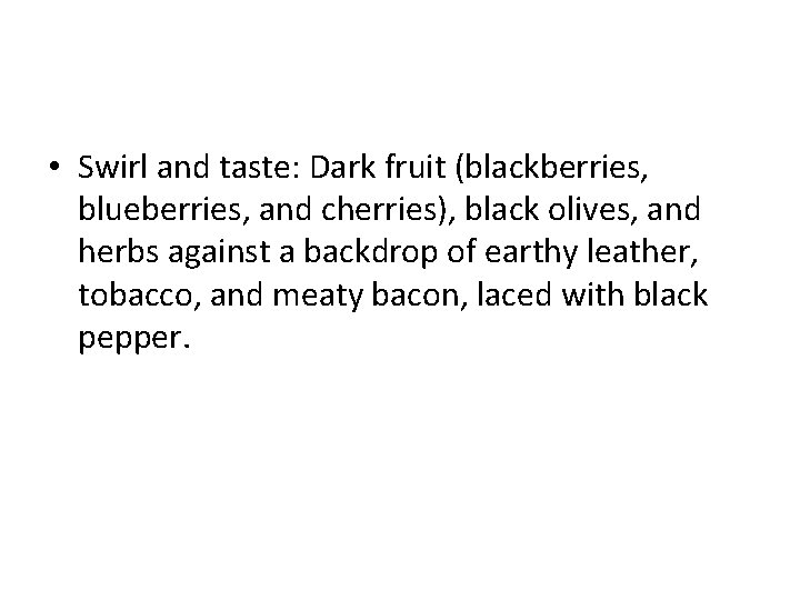  • Swirl and taste: Dark fruit (blackberries, blueberries, and cherries), black olives, and
