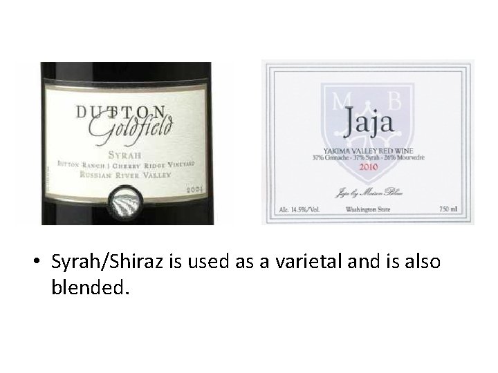  • Syrah/Shiraz is used as a varietal and is also blended. 