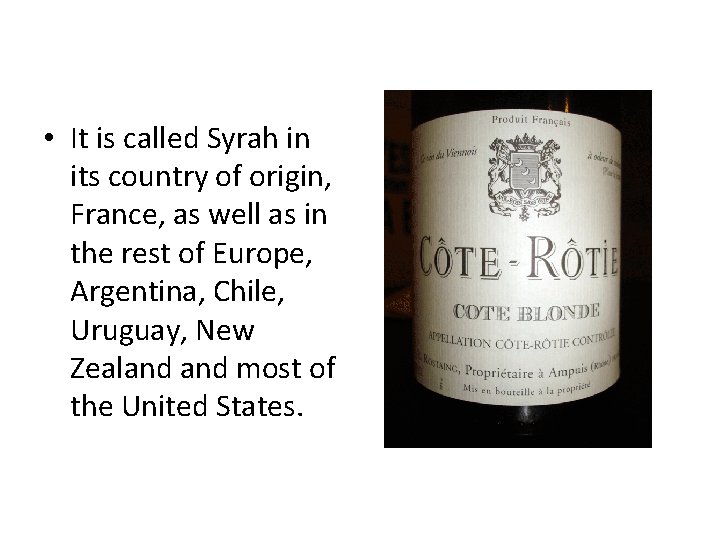  • It is called Syrah in its country of origin, France, as well