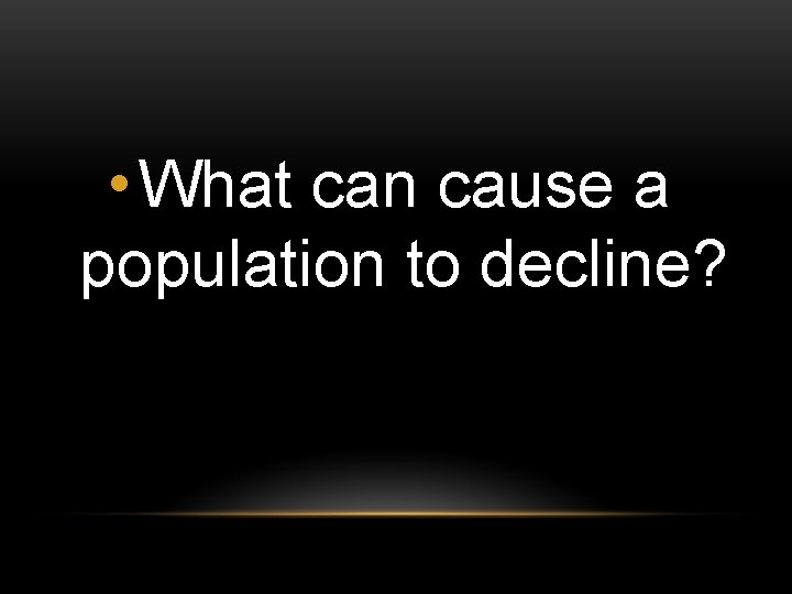  • What can cause a population to decline? 