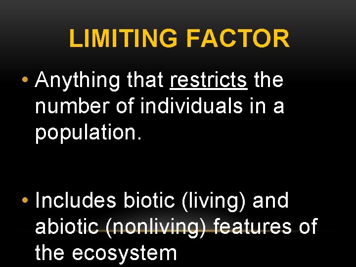 LIMITING FACTOR • Anything that restricts the number of individuals in a population. •