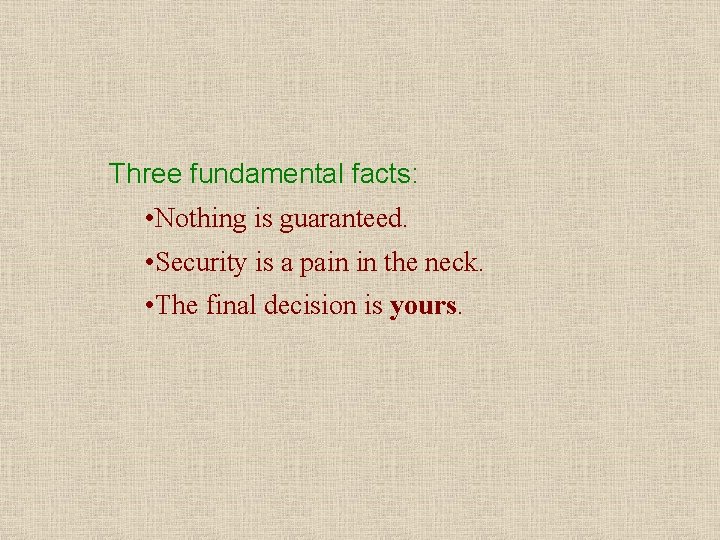 Three fundamental facts: • Nothing is guaranteed. • Security is a pain in the